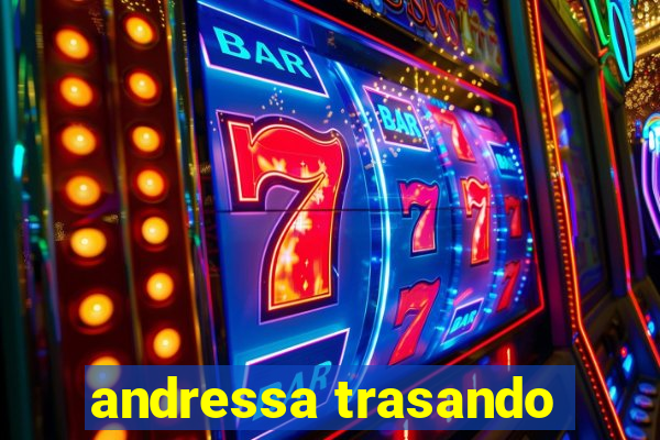 andressa trasando